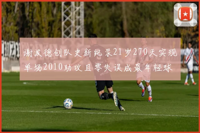 谢泼德创队史新纪录21岁270天实现单场2010助攻且零失误成最年轻球员